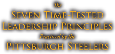 The Seven Time-Tested Leadership Principles Practiced By The Pittsburgh Steelers